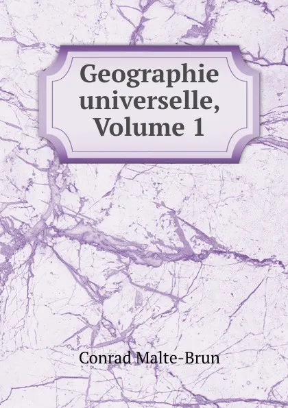 Обложка книги Geographie universelle, Volume 1, Conrad Malte-Brun