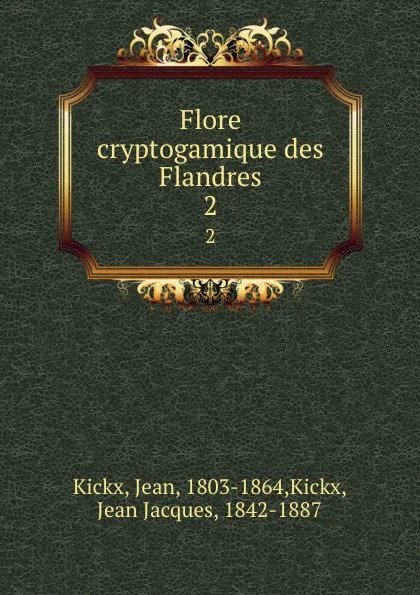 Обложка книги Flore cryptogamique des Flandres. 2, Jean Kickx