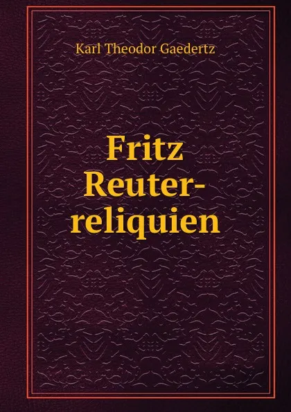Обложка книги Fritz Reuter-reliquien, Karl Theodor Gaedertz