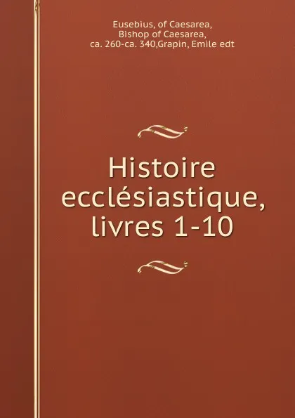 Обложка книги Histoire ecclesiastique, livres 1-10, Eusebius