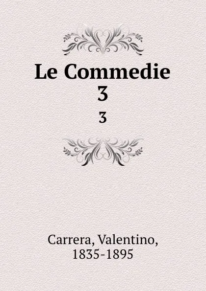 Обложка книги Le Commedie. 3, Valentino Carrera