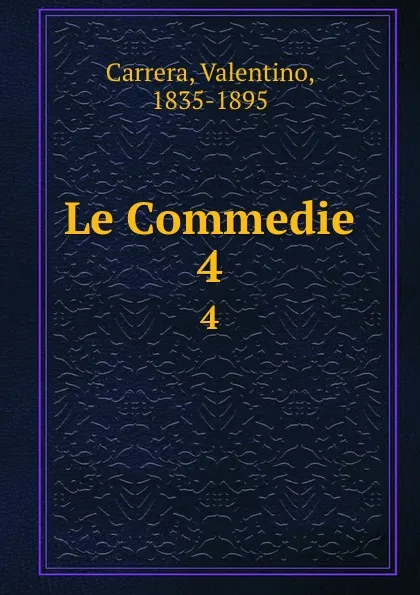 Обложка книги Le Commedie. 4, Valentino Carrera