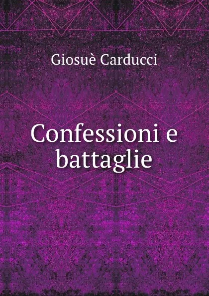 Обложка книги Confessioni e battaglie, Giosuè Carducci