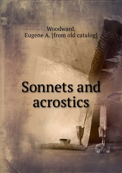 Обложка книги Sonnets and acrostics, Eugene A. Woodward