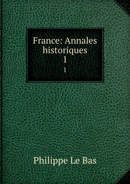 Обложка книги France: Annales historiques. 1, Philippe le Bas