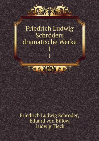 Обложка книги Friedrich Ludwig Schroders dramatische Werke. 1, Friedrich Ludwig Schröder