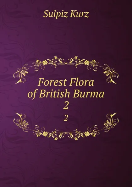 Обложка книги Forest Flora of British Burma. 2, Sulpiz Kurz