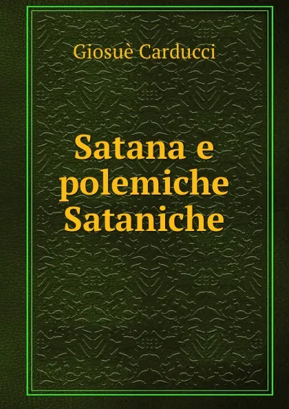 Обложка книги Satana e polemiche Sataniche, Giosuè Carducci