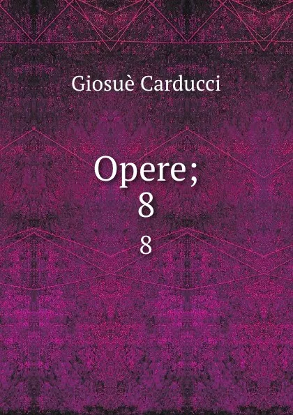 Обложка книги Opere;. 8, Giosuè Carducci