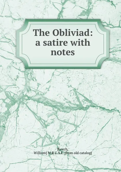 Обложка книги The Obliviad: a satire with notes, William M. R. C. S. E Leech