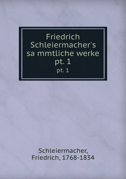 Обложка книги Friedrich Schleiermacher.s sammtliche werke. pt. 1, Friedrich Schleiermacher