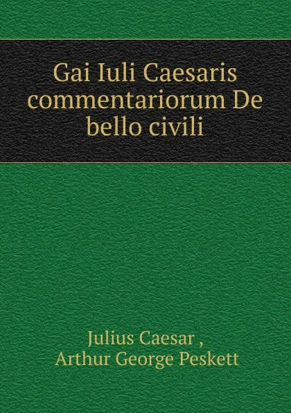 Обложка книги Gai Iuli Caesaris commentariorum De bello civili, Julius Caesar