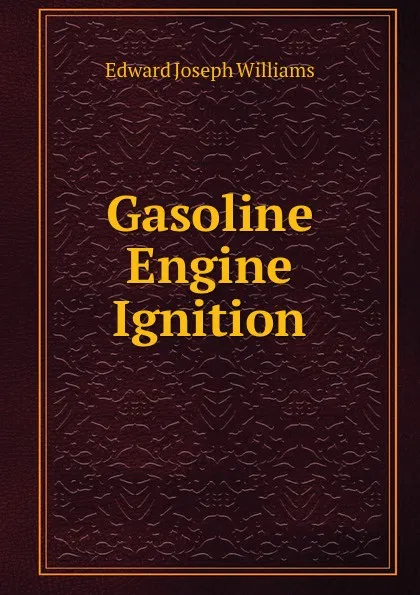 Обложка книги Gasoline Engine Ignition, Edward Joseph Williams