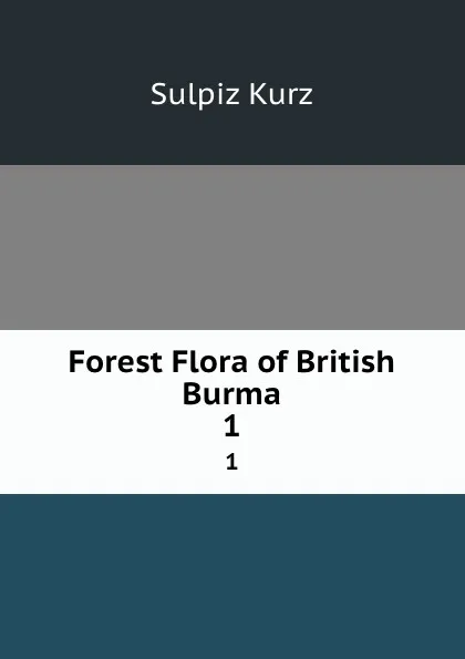 Обложка книги Forest Flora of British Burma. 1, Sulpiz Kurz