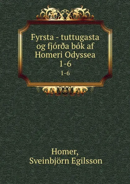 Обложка книги Fyrsta - tuttugasta og fjor.a bok af Homeri Odyssea. 1-6, Sveinbjörn Egilsson Homer