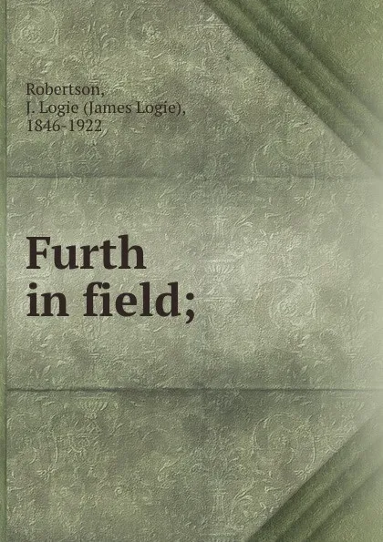 Обложка книги Furth in field;, James Logie Robertson