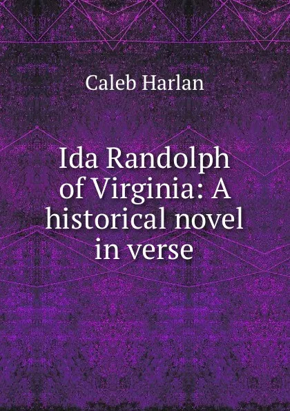 Обложка книги Ida Randolph of Virginia: A historical novel in verse, Caleb Harlan