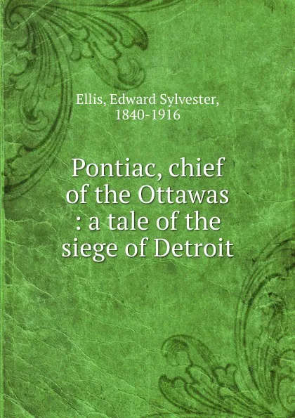 Обложка книги Pontiac, chief of the Ottawas : a tale of the siege of Detroit, Edward Sylvester Ellis