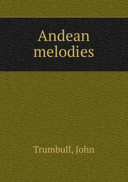 Обложка книги Andean melodies, John Trumbull