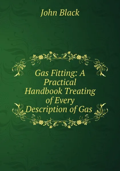 Обложка книги Gas Fitting: A Practical Handbook Treating of Every Description of Gas ., John Black