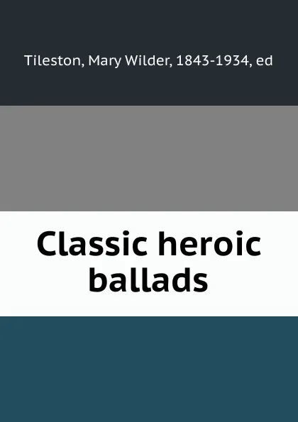 Обложка книги Classic heroic ballads, Mary Wilder Tileston