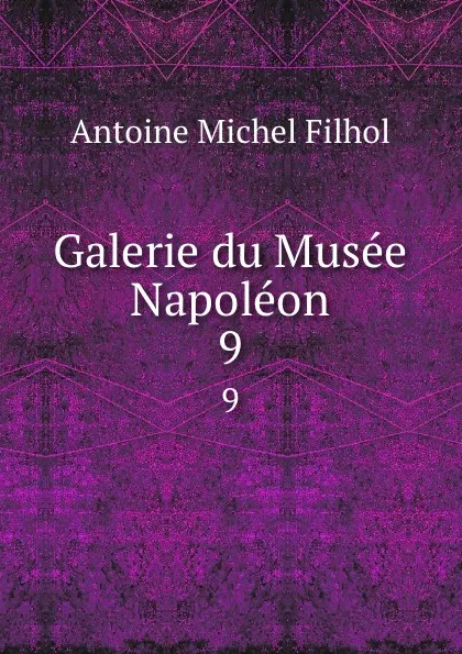 Обложка книги Galerie du Musee Napoleon. 9, Antoine Michel Filhol