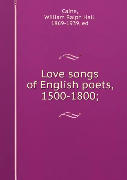 Обложка книги Love songs of English poets, 1500-1800;, William Ralph Hall Caine