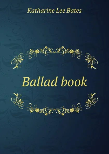 Обложка книги Ballad book, Katharine Lee Bates