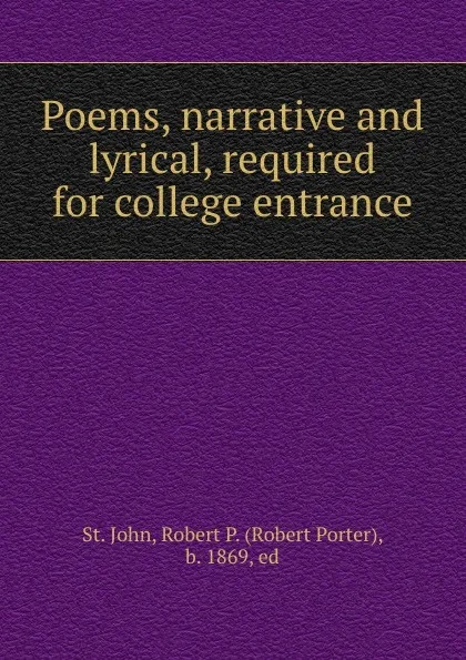 Обложка книги Poems, narrative and lyrical, required for college entrance, Robert Porter St. John