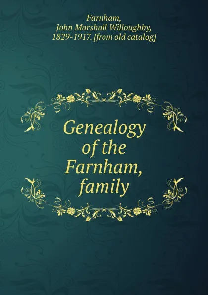 Обложка книги Genealogy of the Farnham, family, John Marshall Willoughby Farnham