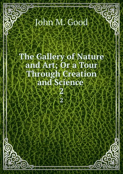 Обложка книги The Gallery of Nature and Art; Or a Tour Through Creation and Science . 2, John M. Good