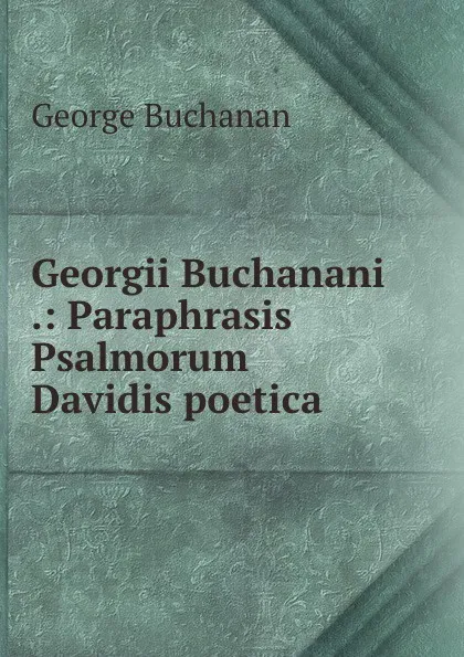 Обложка книги Georgii Buchanani .: Paraphrasis Psalmorum Davidis poetica, Buchanan George