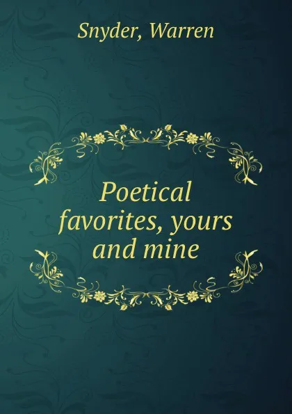 Обложка книги Poetical favorites, yours and mine, Warren Snyder