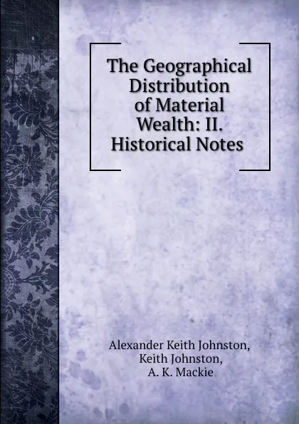 Обложка книги The Geographical Distribution of Material Wealth: II. Historical Notes ., Alexander Keith Johnston