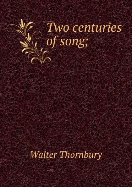 Обложка книги Two centuries of song;, Walter Thornbury