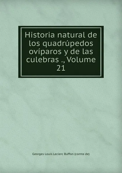 Обложка книги Historia natural de los quadrupedos oviparos y de las culebras ., Volume 21, Georges Louis Leclerc Buffon