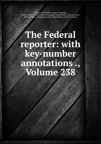 Обложка книги The Federal reporter: with key-number annotations ., Volume 238, District of Columbia. Court of Appeals