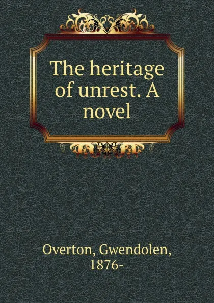 Обложка книги The heritage of unrest. A novel, Gwendolen Overton