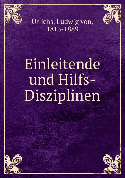 Обложка книги Einleitende und Hilfs-Disziplinen, Ludwig von Urlichs