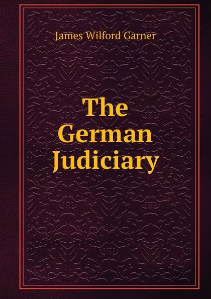 Обложка книги The German Judiciary, Garner James Wilford