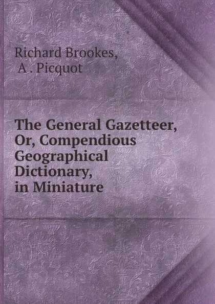 Обложка книги The General Gazetteer, Or, Compendious Geographical Dictionary, in Miniature ., Richard Brookes