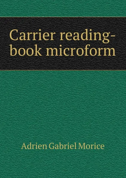 Обложка книги Carrier reading-book microform, A.G. Morice