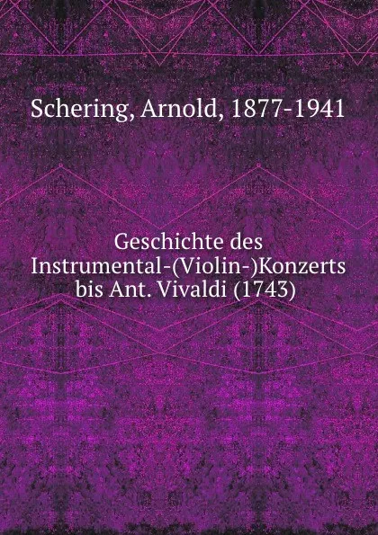 Обложка книги Geschichte des Instrumental-(Violin-)Konzerts bis Ant. Vivaldi (1743), Arnold Schering