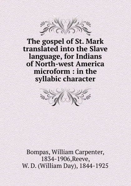 Обложка книги The gospel of St. Mark translated into the Slave language, for Indians of North-west America microform : in the syllabic character, William Carpenter Bompas