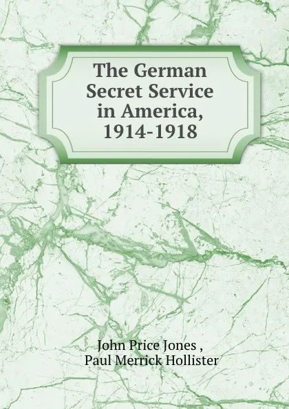 Обложка книги The German Secret Service in America, 1914-1918, John Price Jones