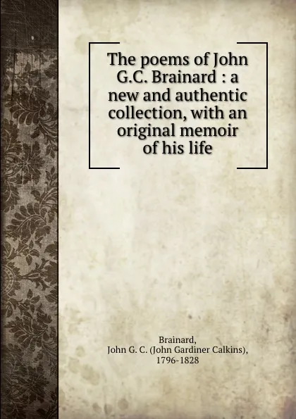 Обложка книги The poems of John G.C. Brainard : a new and authentic collection, with an original memoir of his life, John Gardiner Calkins Brainard