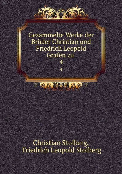 Обложка книги Gesammelte Werke der Bruder Christian und Friedrich Leopold Grafen zu . 4, Christian Stolberg