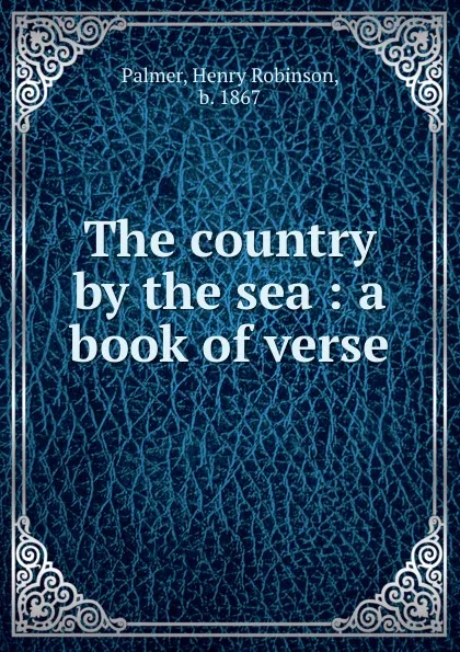 Обложка книги The country by the sea : a book of verse, Henry Robinson Palmer