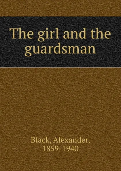 Обложка книги The girl and the guardsman, Alexander Black