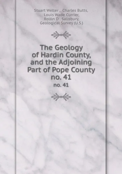 Обложка книги The Geology of Hardin County, and the Adjoining Part of Pope County. no. 41, Stuart Weller